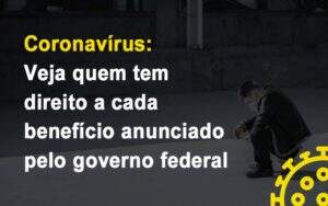 Coronavirus Veja Quem Tem Direito A Cada Beneficio Anunciado Pelo Governo - Blog - Veiga Contabilidade