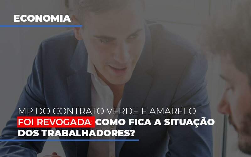 Mp Do Contrato Verde E Amarelo Foi Revogada Como Fica A Situacao Dos Trabalhadores - Blog - Veiga Contabilidade