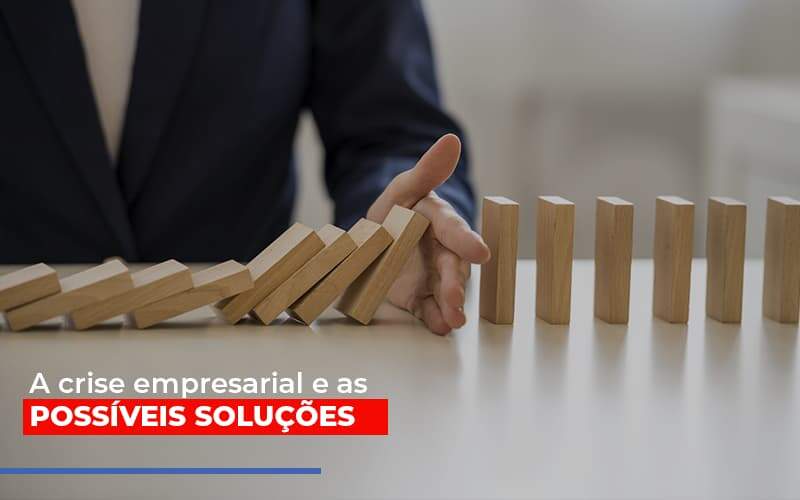 A Crise Empresarial E As Possiveis Solucoes - Blog - Veiga Contabilidade