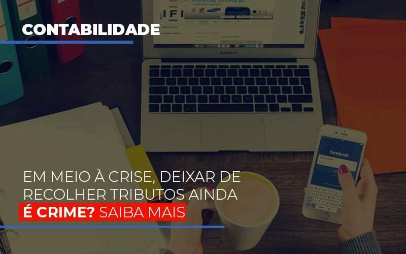 Em Meio A Crise Deixar De Recolher Tributos Ainda E Crime - Blog - Veiga Contabilidade