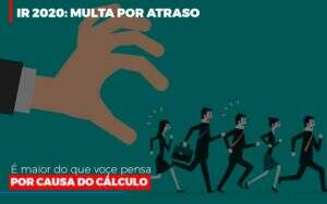 Ir 2020 Multa Por Atraso E Maior Do Que Voce Pensa Por Causa Do Calculo Restituição - Blog - Veiga Contabilidade