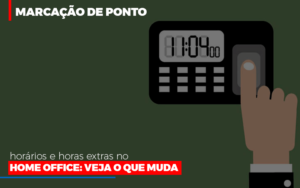 Marcacao De Pontos Horarios E Horas Extras No Home Office - Blog - Veiga Contabilidade