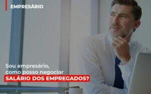 Sou Empresario Como Posso Negociar Salario Dos Empregados - Blog - Veiga Contabilidade