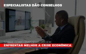 Especialistas Dao Conselhos Sobre Como Empresas Podem Enfrentar Melhor A Crise Economica - Blog - Veiga Contabilidade