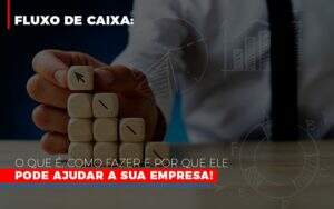 Fluxo De Caixa O Que E Como Fazer E Por Que Ele Pode Ajudar A Sua Empresa - Blog - Veiga Contabilidade