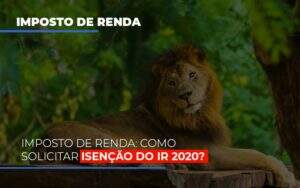 Imposto De Renda Como Solicitar Isencao Do Ir 2020 - Blog - Veiga Contabilidade